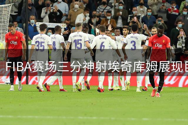 FIBA赛场三分神射埃奇库姆展现巨星潜力